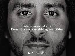 Nike's ad with Kaepernick. Photo Credit: https://www.google.com/search?rlz=1CAACBA_enUS820&biw=1366&bih=618&tbm=isch&sa=1&ei=HAHdW5ziJO-zgge66qagDw&q=kaepernick+nike&oq=kaper&gs_l=img.1.0.0i10i67j0l4j0i10i67j0i10j0l2j0i67.4734.8791..10548...0.0..0.251.1228.0j7j2......2....1..gws-wiz-img.....0.v7GsmMfwR8E&safe=active&ssui=on