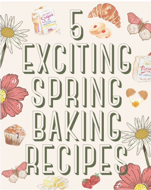 Graphic depicting different baked goods, ingredients, flowers and text that says "5 Exciting Spring Baking Recipes."
